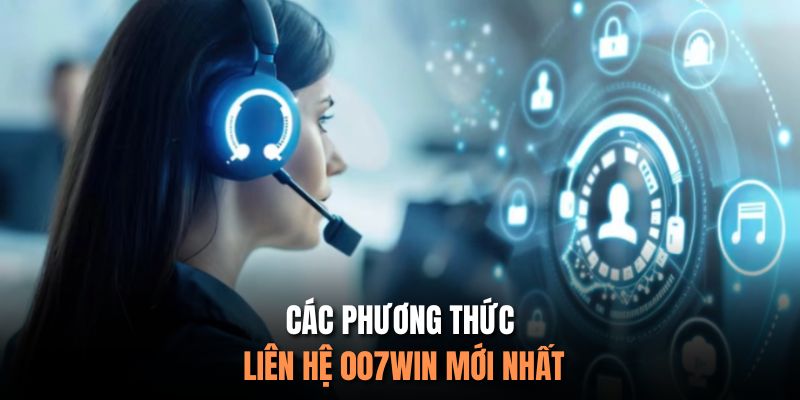 Các phương thức liên hệ 007Win mới nhất