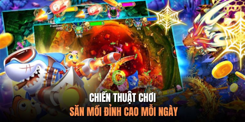 Chiến thuật chơi săn mồi đỉnh cao mỗi ngày