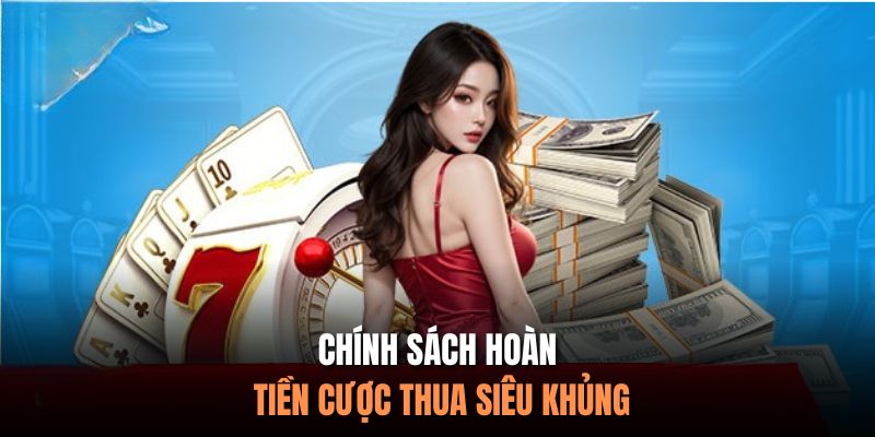 Chính sách hoàn tiền cược thua siêu khủng
