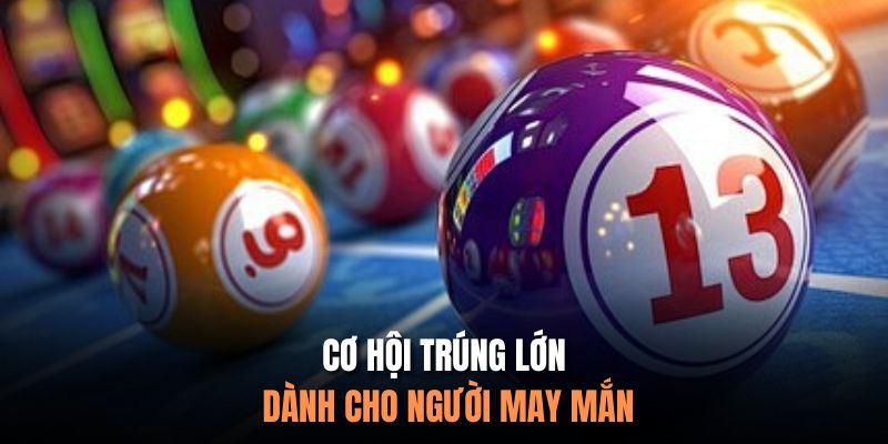 Cơ hội trúng lớn dành cho người may mắn