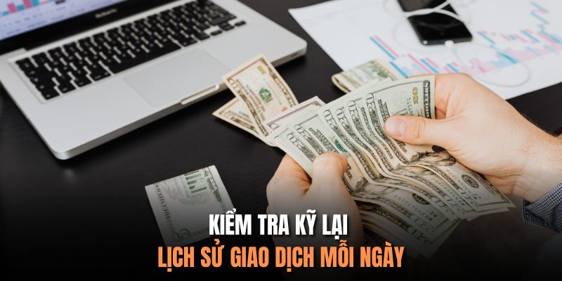 Kiểm tra kỹ lại lịch sử giao dịch mỗi ngày