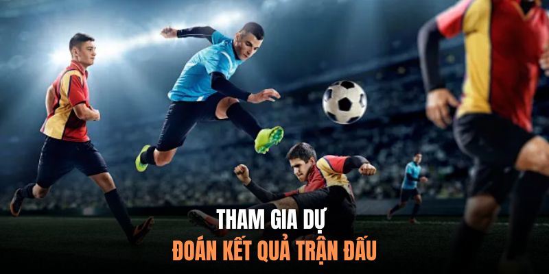 Tham gia dự đoán kết quả trận đấu